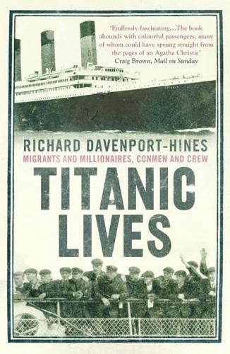 Titanic Lives: Migrants and Millionaires, Conmen and Crew by Richard Davenport-Hines