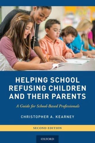 Helping School Refusing Children and Their Parents: A Guide for School-Based Professionals by Christopher A. Kearney