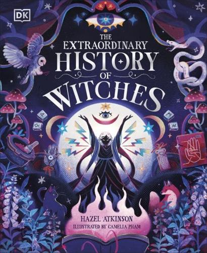 The Extraordinary History of Witches by Hazel Atkinson, illustrated by Camelia Pham