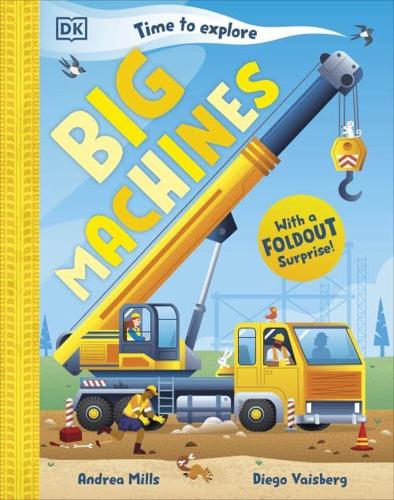 Time to Explore Big Machines: With a Foldout Surprise! by Andrea Mills, illustrated by Diego Vaisberg