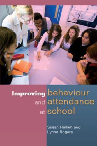 Improving Behaviour and Attendance at School by Susan Hallam and Lynne Rogers