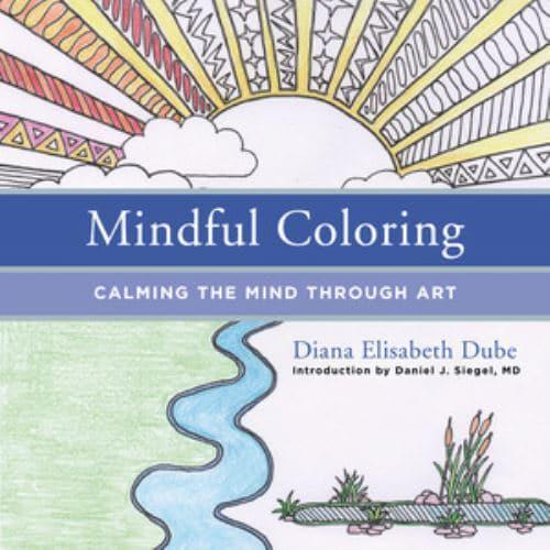 Mindful Coloring: Calming the Mind Through Art by Diana Elisabeth Dube