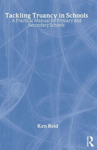 Tackling Truancy in Schools: A Practical Manual for Primary and Secondary Schools by Ken Reid