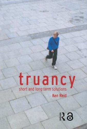 Truancy: Short and Long-term Solutions by Ken Reid