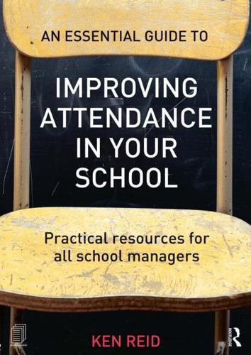 An Essential Guide to Improving Attendance in your School: Practical resources for all school managers by Ken Reid