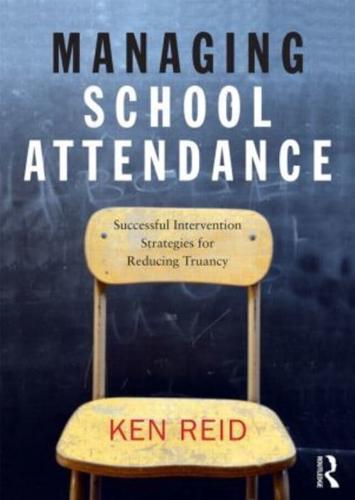Managing School Attendance: Successful intervention strategies for reducing truancy by Ken Reid
