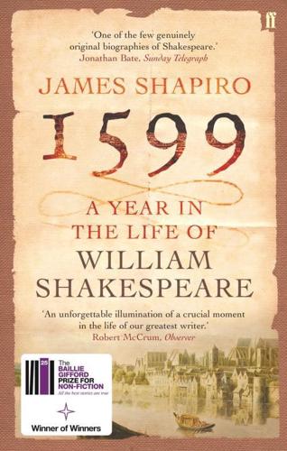 1599: A Year in the Life of William Shakespeare by James Shapiro
