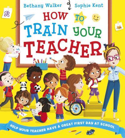 How To Train Your Teacher by Bethany Walker, illustrated by Sophie Kent