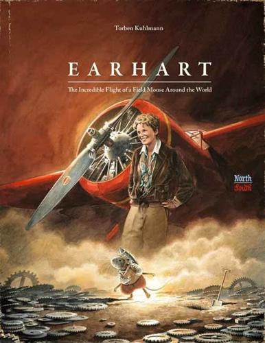 Earhart: The Incredible Flight of a Field Mouse Around the World by Torben Kuhlmann