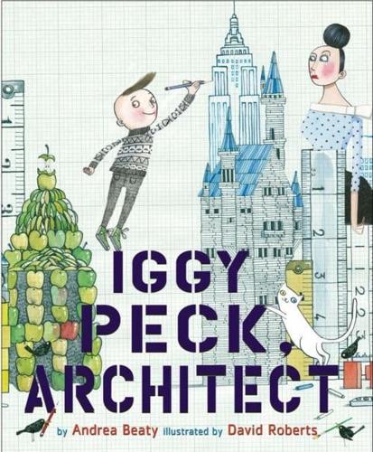 Iggy Peck, Architect by Andrea Beaty, illustrated by David Roberts