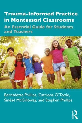 Trauma-Informed Practice in Montessori Classrooms: An Essential Guide for Students and Teachers by Bernadette Phillips, Catriona O'Toole, Sinéad McGilloway and Stephen Phillips