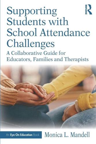 Supporting Students with School Attendance Challenges: A Collaborative Guide for Educators, Families and Therapists by Monica L. Mandell