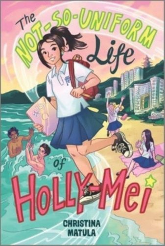 The Not-So Uniform Life of Holly-Mei by Christina Matula