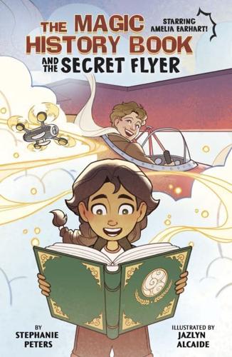 The Magic History Book and the Secret Flier: Starring Amelia Earhart! by Stephanie Peters, illustrated by Jazlyn Alcaide