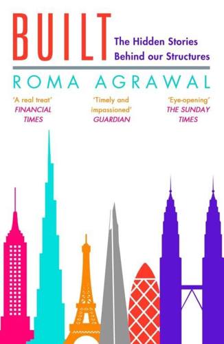 Built: The Hidden Stories Behind Our Structures by Roma Agrawal