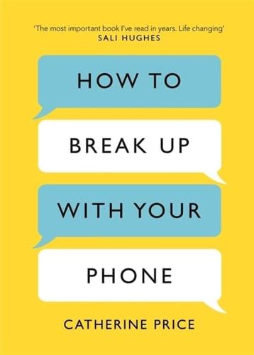 How to Break Up With Your Phone by Catherine Price