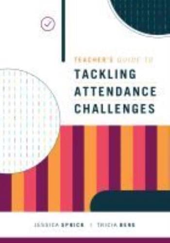 Teacher's Guide to Tackling Attendance Challenges by Jessica Sprick and Tricia Berg