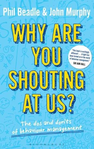 Why are you shouting at us?: The dos and don'ts of behaviour management by Phil Beadle and John Murphy, illustrated by Lisa Marie Hall