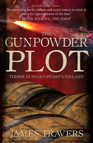 The Gunpowder Plot: Terror in Shakespeare's England by James Travers
