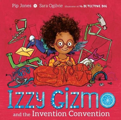 Izzy Gizmo and the Invention Convention by Pip Jones, illustrated by Sara Ogilvie