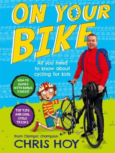 On Your Bike: All You Need to Know About Cycling for Kids by Chris Hoy