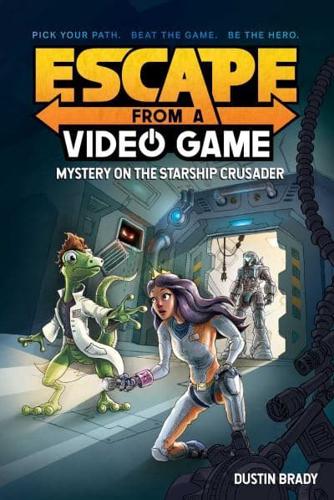 Escape from a Video Game: Mystery on the Starship Crusader by Dustin Brady, illustrated by Jesse Brady