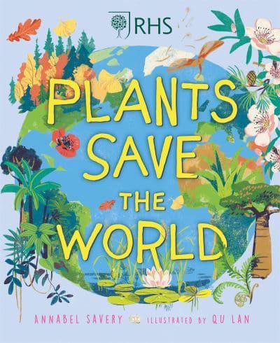 Plants Save the World by Annabel Savery, illustrated by QU Lan