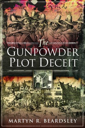The Gunpowder Plot Deceit by Martyn R Beardsley