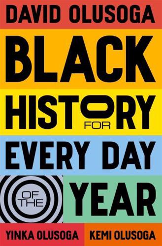 Black History for Every Day of the Year by David Olusoga and Yinka Olusoga