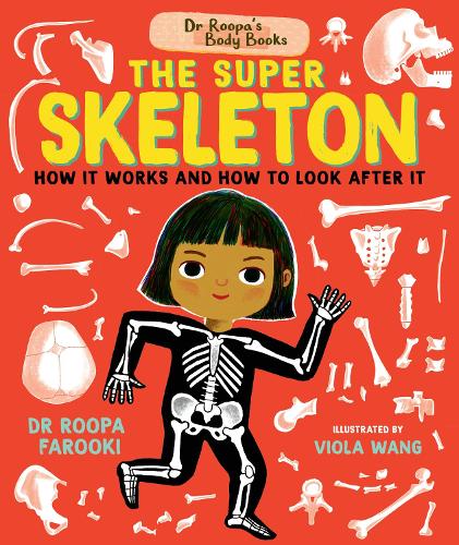 The Super Skeleton: How It Words and How to Look After It by Dr Roopa Farooki, illustrated by Viola Wong