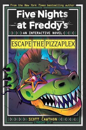 Five Nights at Freddy's: Escape The Pizzaplex by Scott Cawthon and Lyndsay Ely