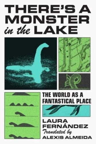 There's a Monster in the Lake: The World as a Fantastical Place by Laura Fernández
