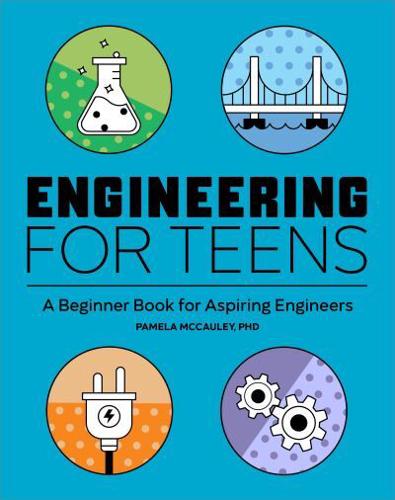 Engineering for Teens: A Beginner's Book for Aspiring Engineers by Pamela McCauley