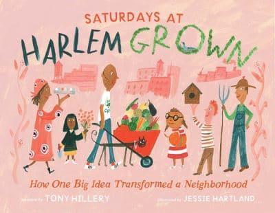Saturdays at Harlem Grown: How One Big Idea Transformed a Neighborhood by Tony Hillery, illustrated by Jessie Hartland