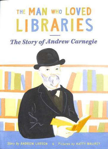 The Man Who Loved Libraries by Larsen Andrew & Maurey Katty