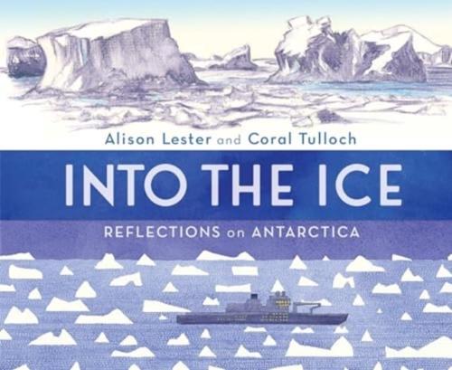 Into The Ice: Reflection On Antarctica by Alison Lester & Coral Tulloch