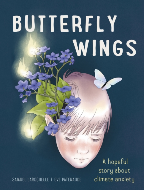 Butterfly Wings: A Hopeful Story About Climate Anxiety by Samuel Larochelle and Eve Patenaude