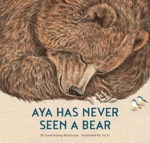 Aya Has Never Seen a Bear by Gerelchimeg Blackcrane, illustrated by Jiu Er