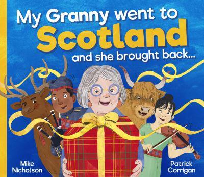 My Granny Went to Scotland and she brought back . . . by Mike Nicholson, illustrated by Patrick Corrigan