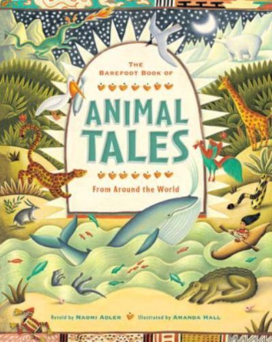 The Barefoot Book of Animal Tales: From Around the World by Naomi Adler, illustrated by Amanda Hall