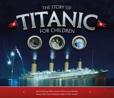 The Story of the Titanic for Children: Astonishing little-known facts and details about the most famous ship in the world by Joe Fullman
