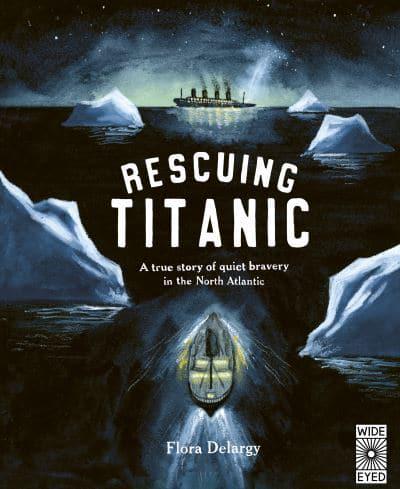 Rescuing Titanic: A True Story of Quiet Bravery in the North Atlantic by Flora Delargy