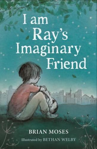 I Am Ray's Imaginary Friend by Brian Moses, illustrated by Betham Welby