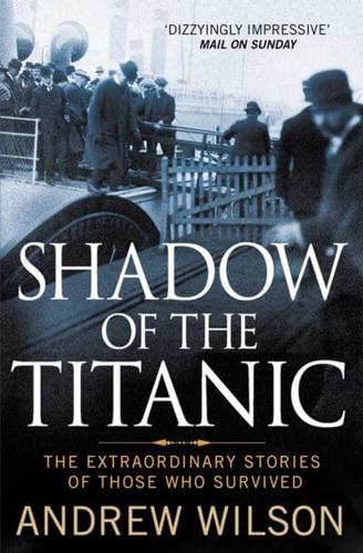Shadow of the Titanic: The Extraordinary Stories of Those Who Survived by Andrew Wilson