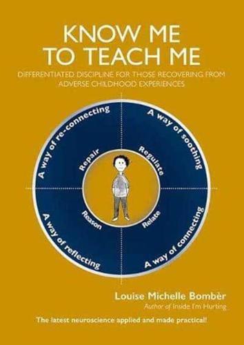 Know Me to Teach Me: Differentiated discipline for those recovering from Adverse Childhood Experiences by Louise Michelle Bombèr