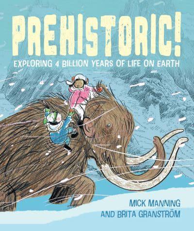 Prehistoric! by Mick Manning and Brita Granström