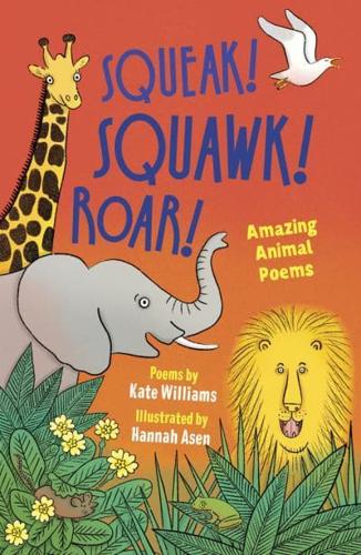 Squeak! Squawk! Roar!: Amazing Animal Poems by Kate Williams, illustrated by Hannah Asen