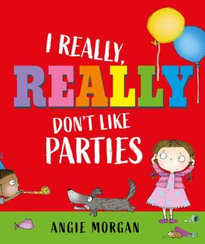 I Really, Really Don't Like Parties by Angie Morgan