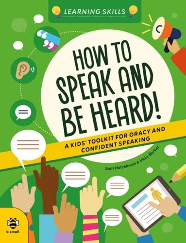 How to Speak and Be Heard: A Kids' Toolkit for Oracy and Confident Speaking by Sam Hutchinson and Vicky Barker