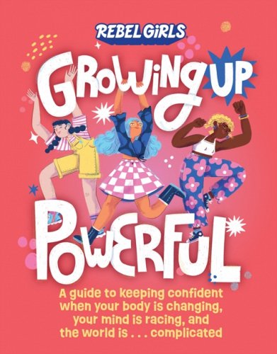 Growing Up Powerful: A Guide to Keeping Confident When Your Body Is Changing, Your Mind Is Racing, and the World Is ... Complicated by Nona Willis Aronowitz and Caribay Marquina